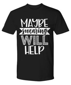SWEARING WILL HELP FUNNY SARCASM T SHIRT GIFT IDEA CHRISTMAS BIRTHDAY QUOTES SAYING FOR MAN WOMAN