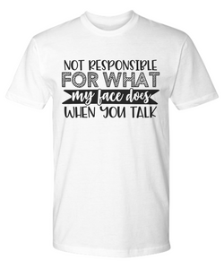 NOT RESPONSIBLE WHAT MY FACE DOES FUNNY SHIRT GIFT IDEA TEE CHRISTMAS PRESENT QUOTES CLOTHES TOP